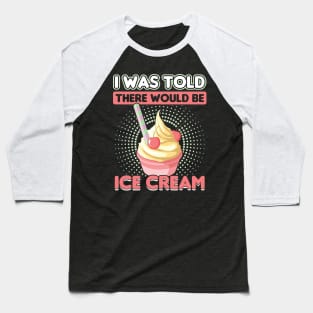 I was told there would be Ice Cream Baseball T-Shirt